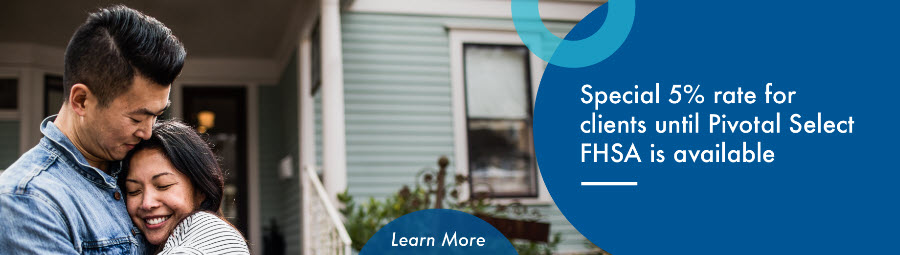 Special 5% rate for clients until Pivotal Select FHSA is available